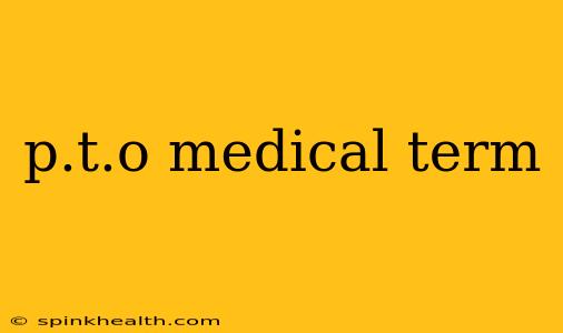 p.t.o medical term