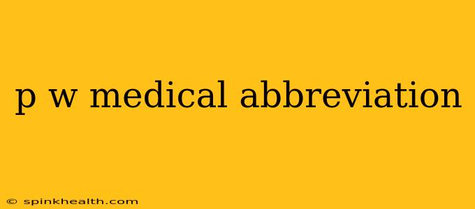 p w medical abbreviation
