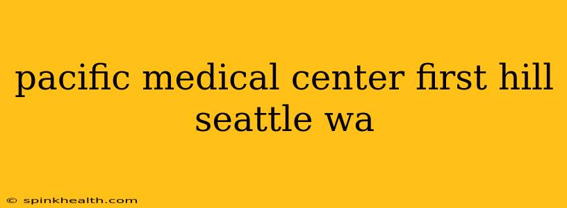 pacific medical center first hill seattle wa