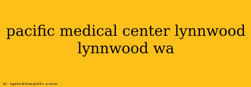 pacific medical center lynnwood lynnwood wa