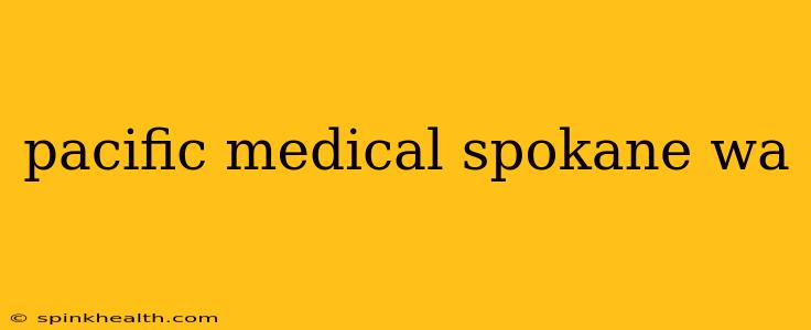 pacific medical spokane wa