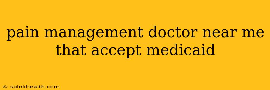 pain management doctor near me that accept medicaid