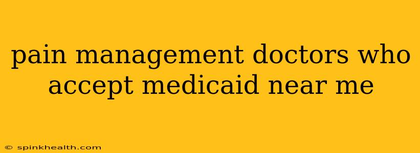 pain management doctors who accept medicaid near me
