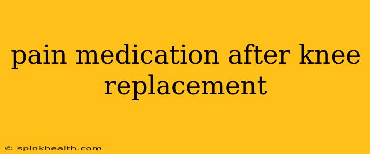 pain medication after knee replacement