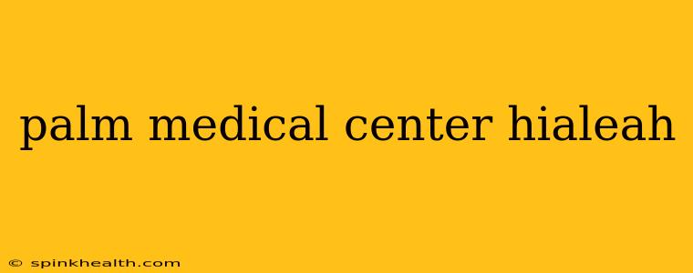 palm medical center hialeah