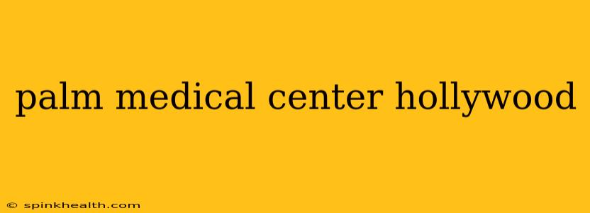 palm medical center hollywood