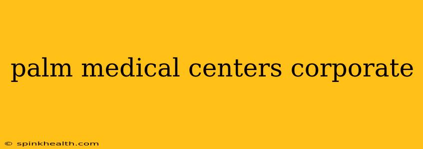 palm medical centers corporate