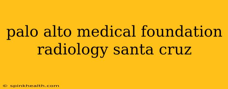 palo alto medical foundation radiology santa cruz