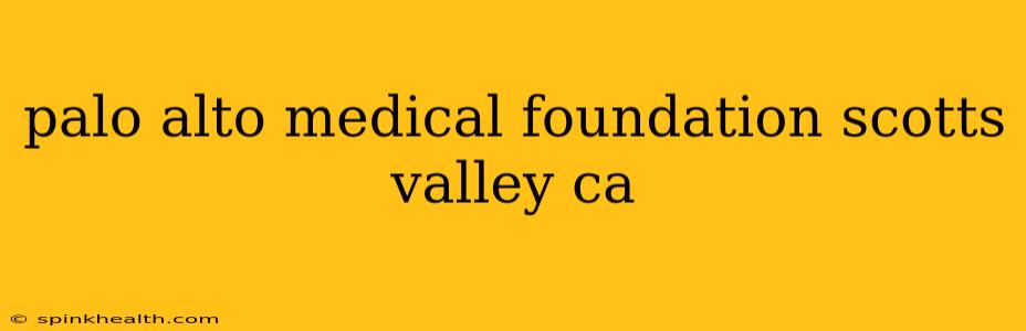 palo alto medical foundation scotts valley ca
