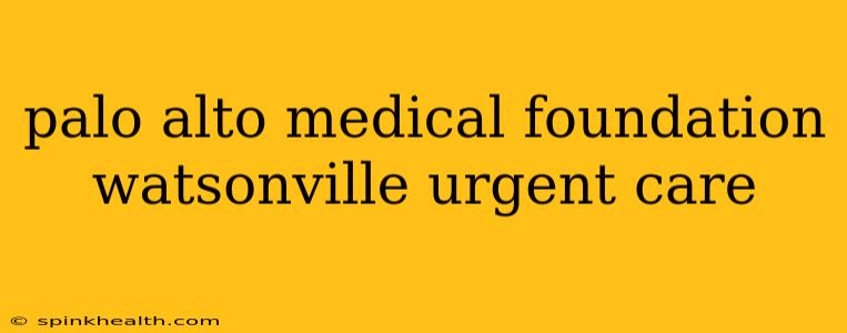 palo alto medical foundation watsonville urgent care
