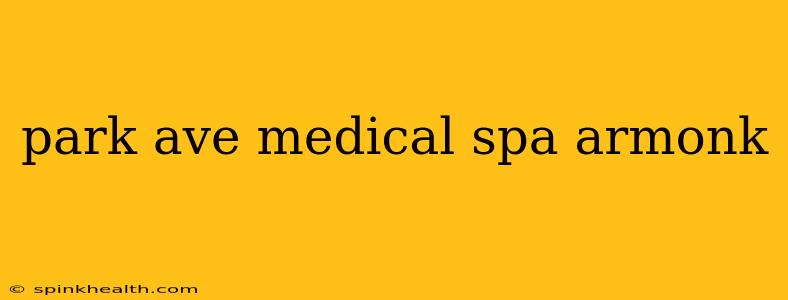 park ave medical spa armonk