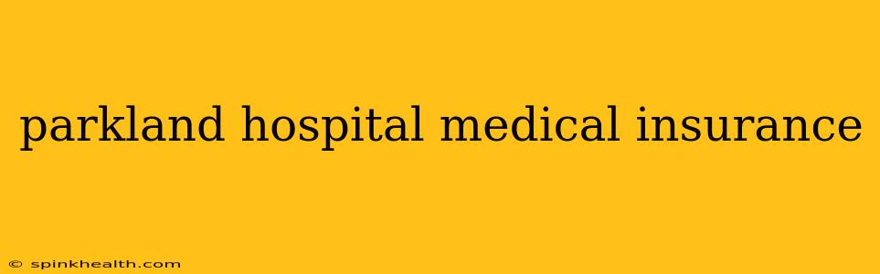parkland hospital medical insurance