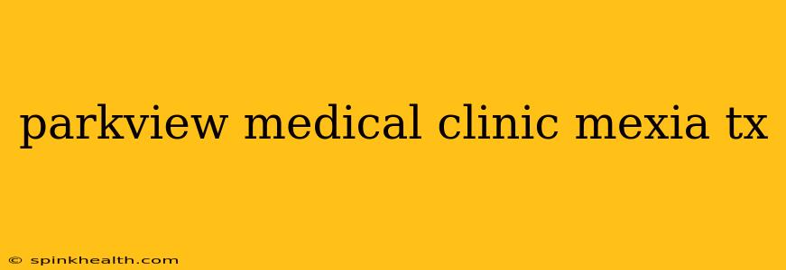 parkview medical clinic mexia tx
