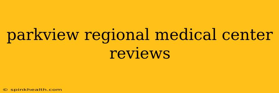 parkview regional medical center reviews