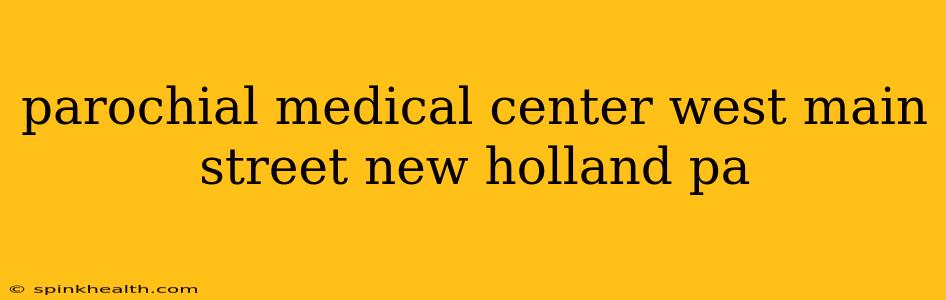 parochial medical center west main street new holland pa