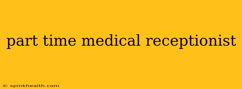 part time medical receptionist