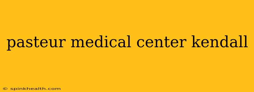pasteur medical center kendall