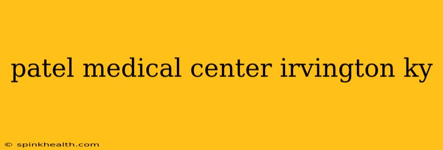 patel medical center irvington ky