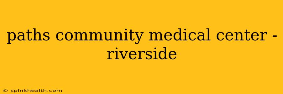 paths community medical center - riverside