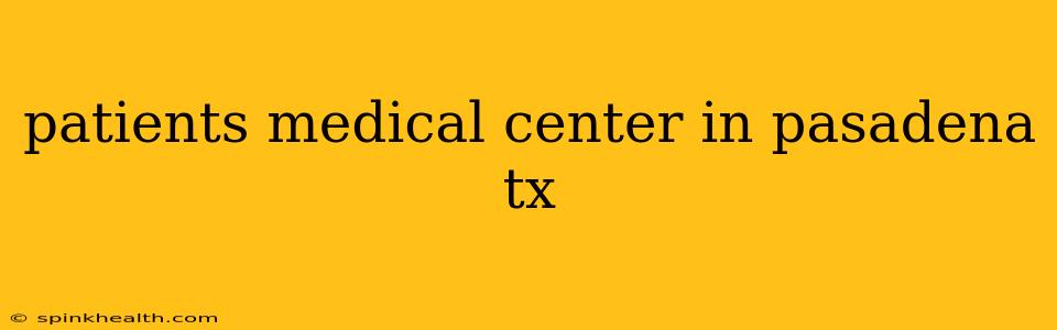 patients medical center in pasadena tx