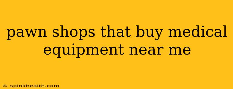 pawn shops that buy medical equipment near me