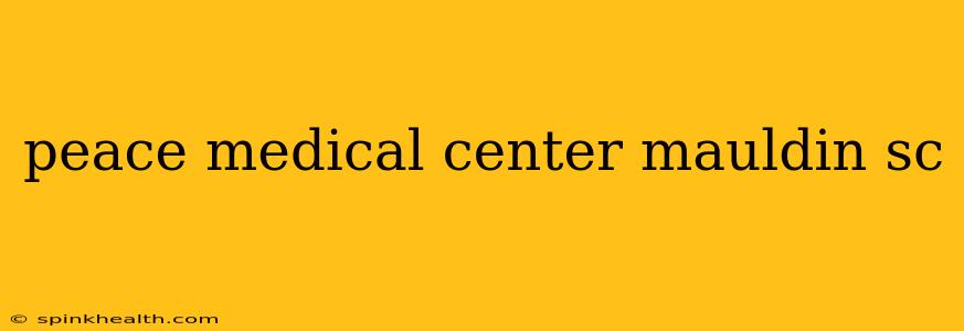 peace medical center mauldin sc