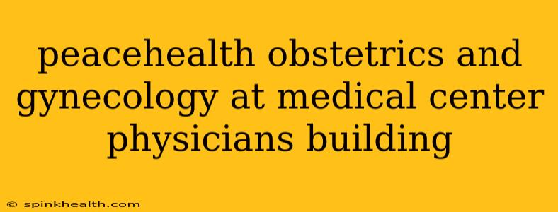 peacehealth obstetrics and gynecology at medical center physicians building