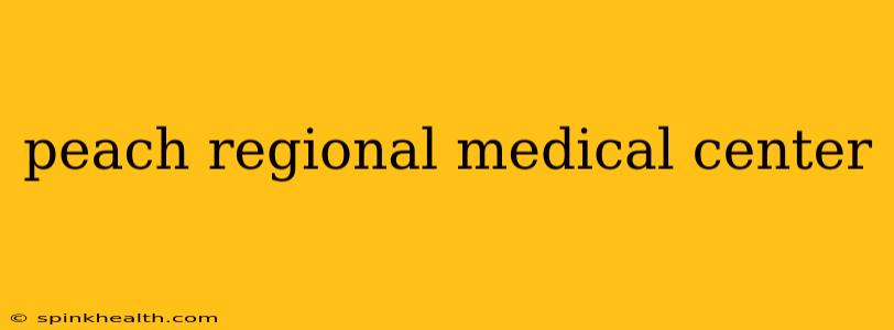 peach regional medical center
