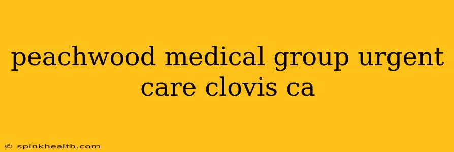 peachwood medical group urgent care clovis ca