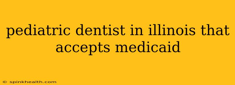 pediatric dentist in illinois that accepts medicaid