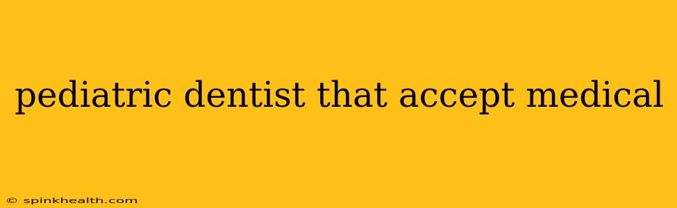 pediatric dentist that accept medical
