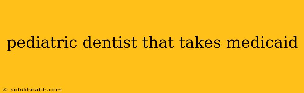 pediatric dentist that takes medicaid