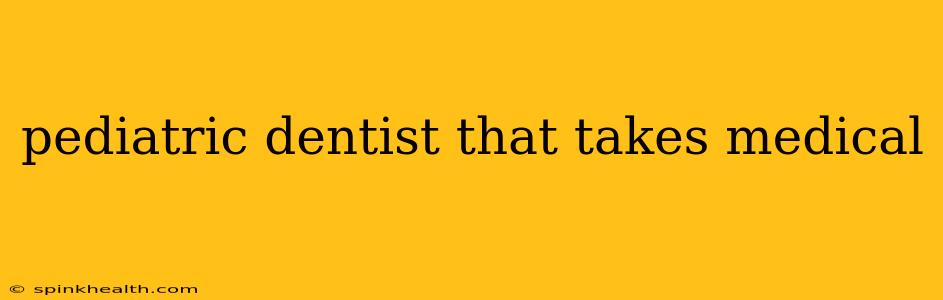 pediatric dentist that takes medical