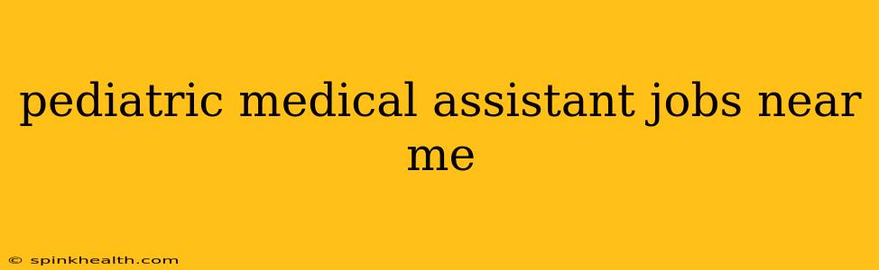 pediatric medical assistant jobs near me