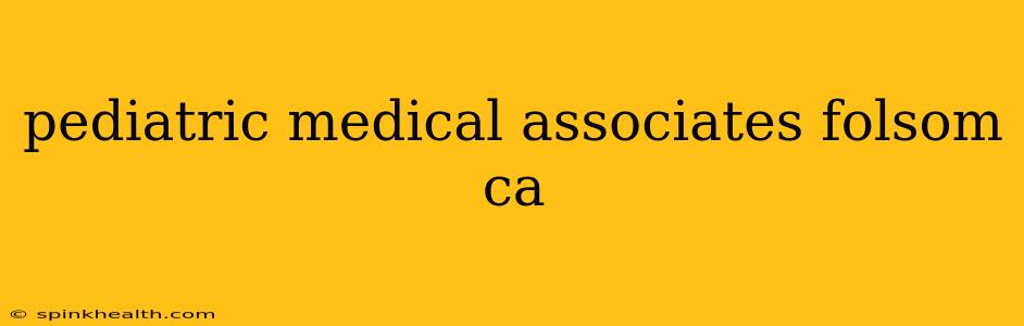 pediatric medical associates folsom ca