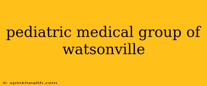 pediatric medical group of watsonville