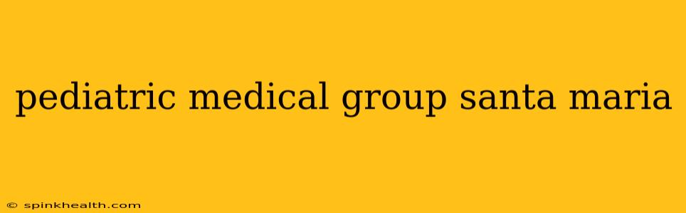 pediatric medical group santa maria