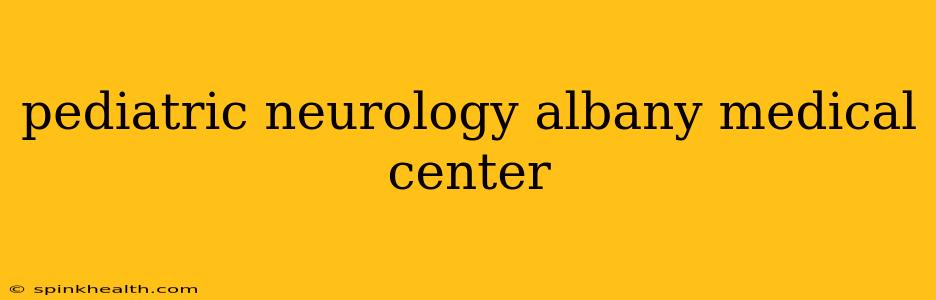 pediatric neurology albany medical center