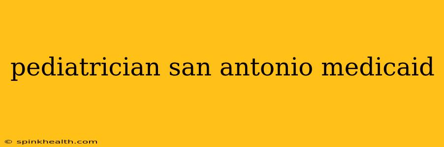pediatrician san antonio medicaid