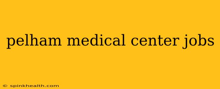 pelham medical center jobs