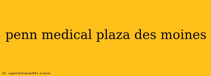 penn medical plaza des moines