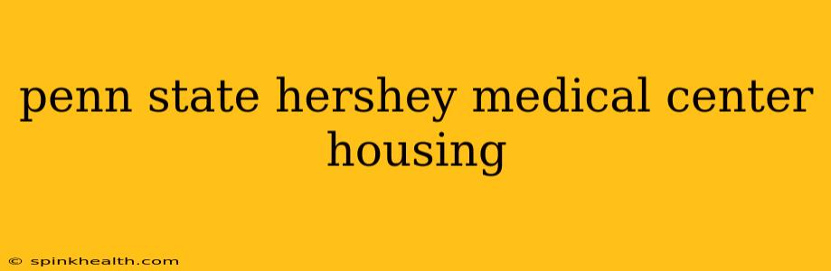 penn state hershey medical center housing