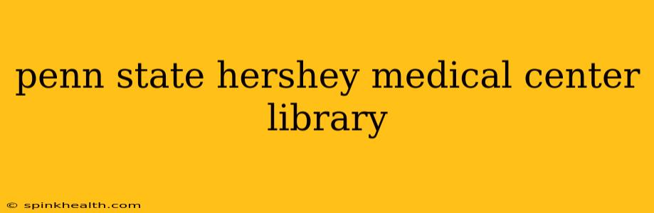penn state hershey medical center library