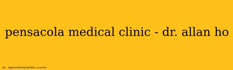 pensacola medical clinic - dr. allan ho