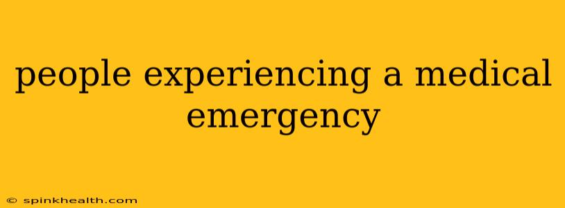 people experiencing a medical emergency