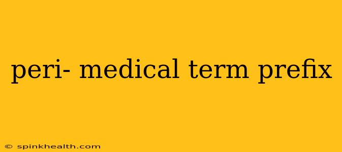 peri- medical term prefix