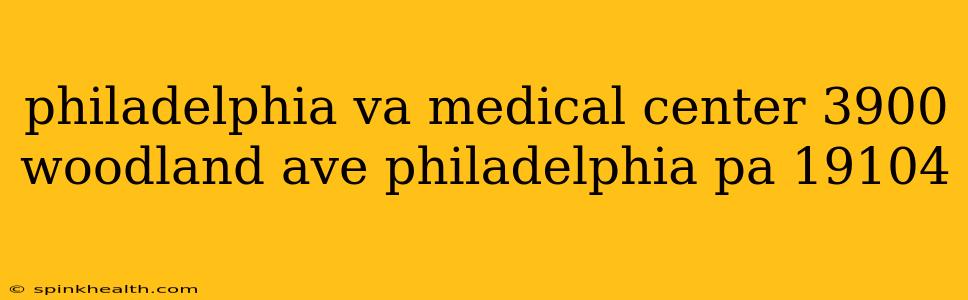 philadelphia va medical center 3900 woodland ave philadelphia pa 19104