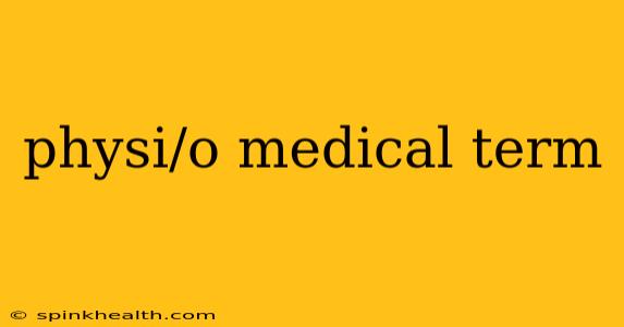 physi/o medical term