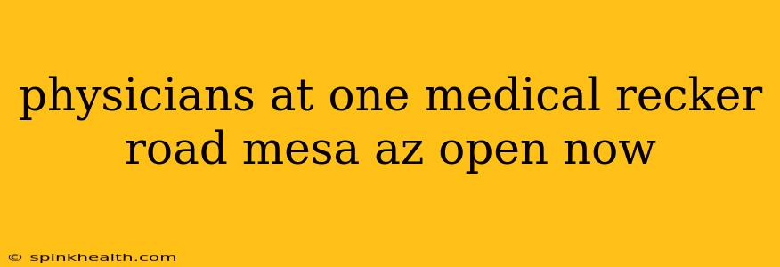 physicians at one medical recker road mesa az open now