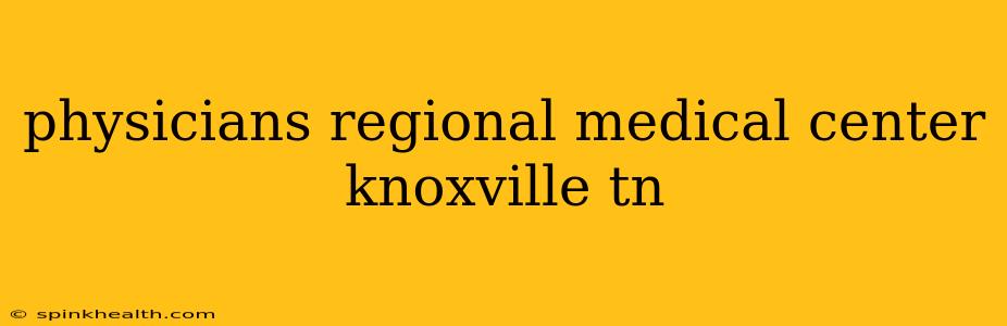 physicians regional medical center knoxville tn